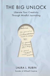 The Big Unlock - Liberate Your Creativity Through Mindful Journaling