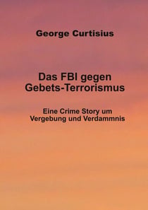 Das FBI gegen Gebets-Terrorismus - Eine Crime Story um Vergebung und Verdammnis