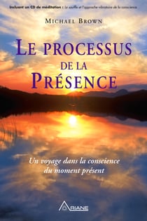 Le processus de la présence - Un voyage dans la conscience du moment présent