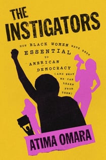 The Instigators - How Black Women Have Been Essential to American Democracy (And What We Can Learn from Them)