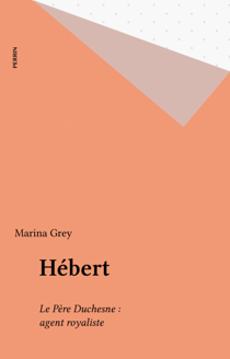 Hébert - Le Père Duchesne : agent royaliste