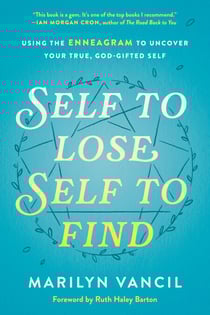Self to Lose, Self to Find - Using the Enneagram to Uncover Your True, God-Gifted Self
