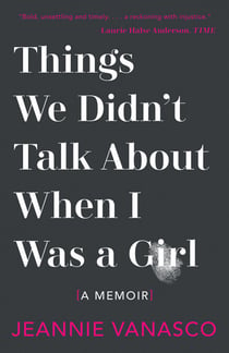 Things We Didn't Talk About When I Was a Girl - A Memoir