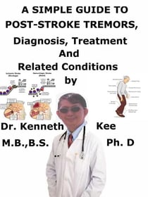 A  Simple  Guide  to  Post-stroke Tremors,  Diagnosis, Treatment  and  Related Conditions