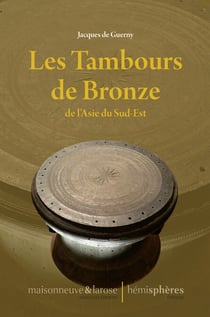 Les Tambours de Bronze de l'Asie du Sud-Est - L’odyssée des tambours de bronze.