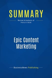 Summary: Epic Content Marketing - Review and Analysis of Pulizzi's Book