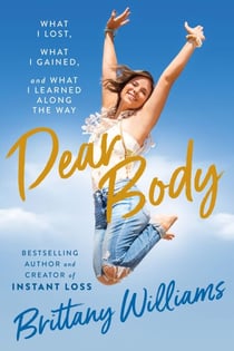 Dear Body - What I Lost, What I Gained, and What I Learned Along the Way