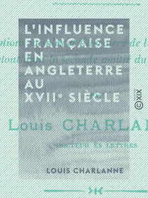 L'Influence française en Angleterre au XVIIe siècle - La vie sociale, la vie littéraire