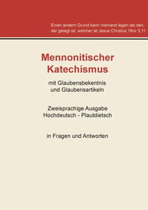 Mennonitischer Katechismus mit Glaubensbekenntnis und Glaubensartikeln - Zweisprachige Ausgabe Hochdeutsch - Plautdietsch in Fragen und Antworten
