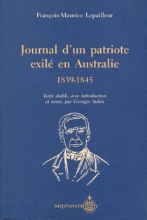 Journal d'un patriote exilé en Australie, 1839-1845 - Texte établi et annoté par