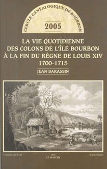 La vie quotidienne des colons de l'Île Bourbon à la fin du règne de Louis XIV - 1700-1715