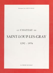 Le château de Saint-Loup-Les-Gray - 1292-1976