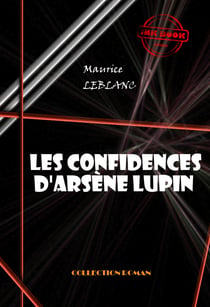 Les confidences d'Arsène Lupin [édition intégrale revue et mise à jour] - édition intégrale