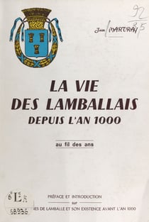 La vie des Lamballais depuis l'an 1000, au fil des ans - Précédé de Les origines de Lamballe et son existence avant l'an 1000