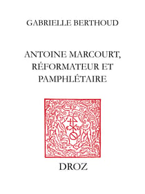 Antoine Marcourt, réformateur et pamphlétaire - Du "Livre des Marchans" aux Placards de 1534