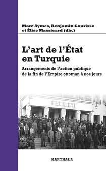 L'art de l'Etat en Turquie - Arrangements de l'action publique de la fin de l'Empire ottoman à nos jours