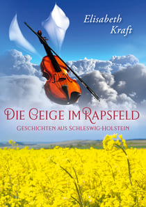 Die Geige im Rapsfeld - Geschichten aus Schleswig-Holstein