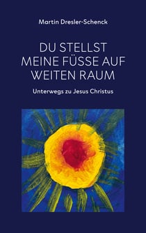 Du stellst meine Füße auf weiten Raum - Unterwegs zu Jesus Christus