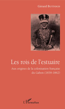 Les rois de l'estuaire - Aux origines de la colonisation française du Gabon (1839-1862)