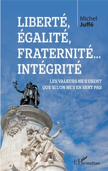 Liberté, égalité, fraternité... Intégrité - Les valeurs ne s'usent que si l'on ne s'en sert pas