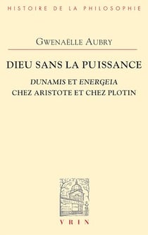 Dieu sans la puissance - Dunamis et Energeia chez Aristote et Plotin