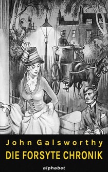 Die Forsyte Chronik - Komplettausgabe - Alle Werke des Forsyte Epos (Die Forsyte Saga. Der Forsyte Markt. Eine moderne Komödie. Des Kapitels Ende)