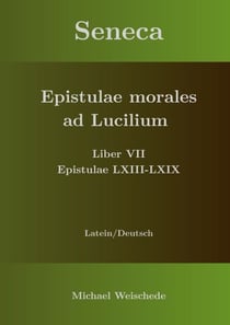Seneca - Epistulae morales ad Lucilium - Liber VII Epistulae LXIII - LXIX - Latein/Deutsch