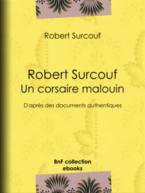 Robert Surcouf, un corsaire malouin - D'après des documents authentiques