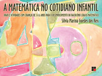 A Matemática no cotidiano infantil - Jogos e atividades com crianças de 3 a 6 anos