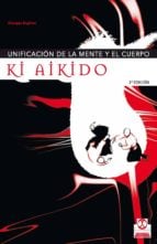 KI AIKIDO. Unificación de la mente y el cuerpo