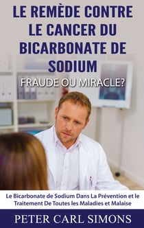 Le Remède Contre Le Cancer du Bicarbonate De Sodium - Fraude ou Miracle? - Le Bicarbonate de Sodium Dans La Prévention et le Traitement De Toutes les Maladies et Malaise