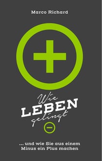Wie Leben gelingt - ... und wie Sie aus einem Minus ein Plus machen