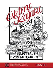 Eskimokajaks auf Gebirgsflüssen - Ein Lesebuch von Lorenz Mayr zum Selbstbauen von Faltbooten
