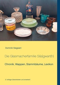Die Glasmacherfamilie Si(e)gwart(h) - Chronik, Wappen, Stammbäume, Lexikon