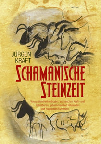 Schamanische Steinzeit - Von uralten Heilmethoden, archaischen Kraft- und Totemtieren, geheimnisvollen Ritualorten und magischen Symbolen