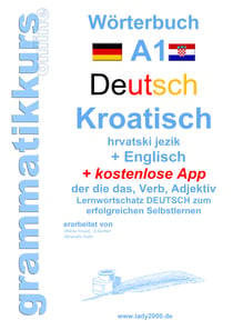 Wörterbuch Deutsch - KROATISCH- Englisch Niveau A1 - Lernwortschatz A1  Sprachkurs  Deutsch zum erfolgreichen Selbstlernen für  TeilnehmerInnen aus Hrvatska / Kroatien