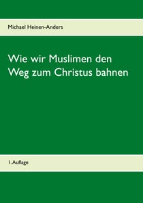 Wie wir Muslimen den Weg zum Christus bahnen - 1. Auflage