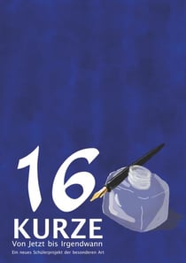 16 Kurze - Von Jetzt bis Irgendwann - Ein neues Schülerprojekt der besonderen Art