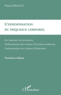 L'indemnisation du préjudice corporel - Assurances de personnes, l'indemnisation des victimes d'accidents médicaux, l'indemnisation des victimes d'infractions.