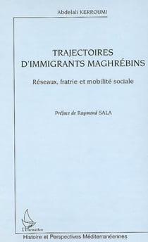 Trajectoires d'immigrants maghrébins - Réseaux, fratrie et mobilité sociale