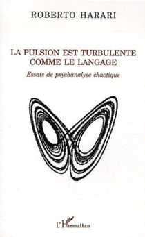 La pulsion est turbulente comme le langage - Essais de psychanalyse chaotique
