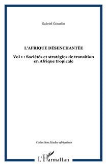 L'Afrique désenchantée - Vol. I: Sociétés et stratégies de transition en Afrique tropicale