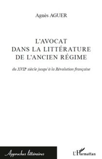 L'avocat dans la littérature de l'Ancien Régime - Du XVIIe siècle jusqu'à la Révolution française