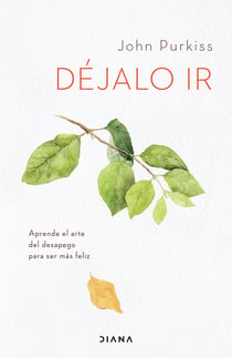 Déjalo ir - Aprende el arte del desapego para ser más feliz