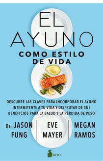 El ayuno como estilo de vida - Descubre las claves para incorporar el ayuno intermitente a tu vida y disfrutar de sus beneficios para la salud y la pérdida de peso