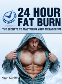 24 Hour Fat Burn - The Secrets To Mastering Your Metabolism