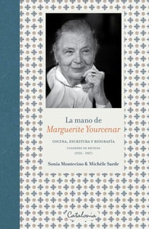 La mano de Marguerite Yourcenar - Cocina, escritura y biografía. Cuaderno de recetas (1950-1987)