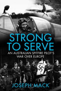 Strong to Serve - An Australian Spitfire Pilot's war over Europe