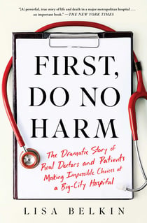 First, Do No Harm - The Dramatic Story of Real Doctors and Patients Making Impossible Choices at a Big-City Hospital