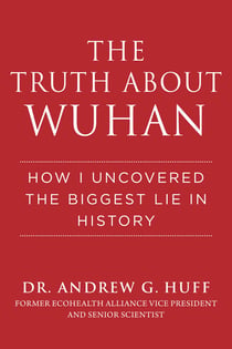 The Truth about Wuhan - How I Uncovered the Biggest Lie in History